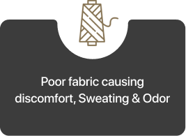 Poor fabric causing discomfort, Sweating & Odor